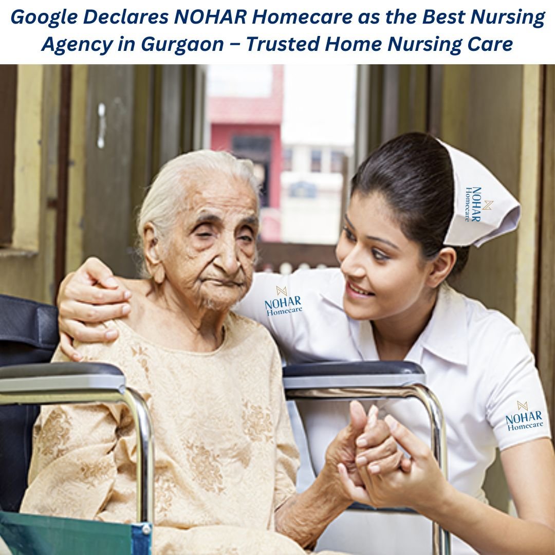Google Declares NOHAR Homecare as the Best Nursing Agency in Gurgaon – Trusted Home Nursing Care