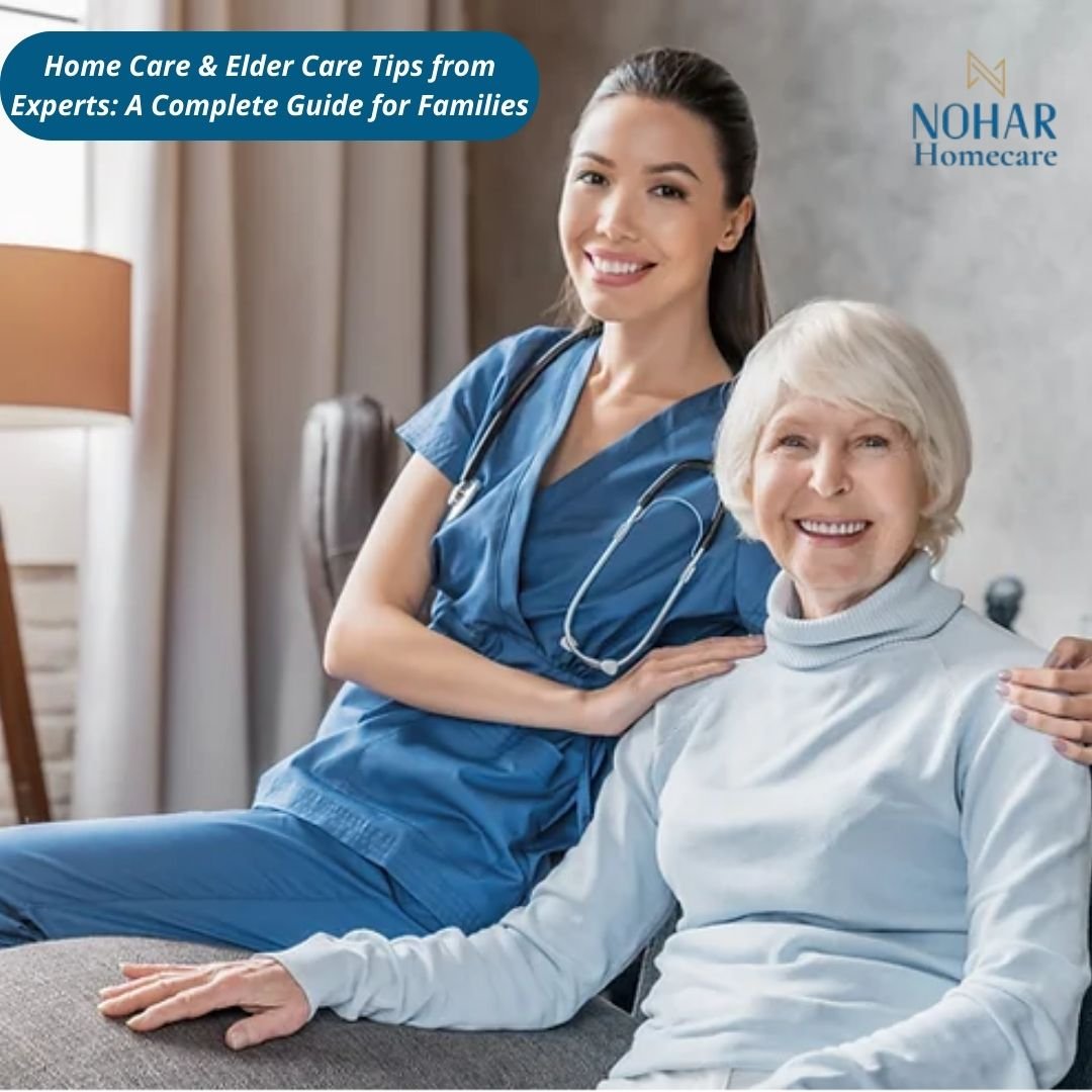 Home Care & Elder Care Tips from Experts: A Complete Guide for Families