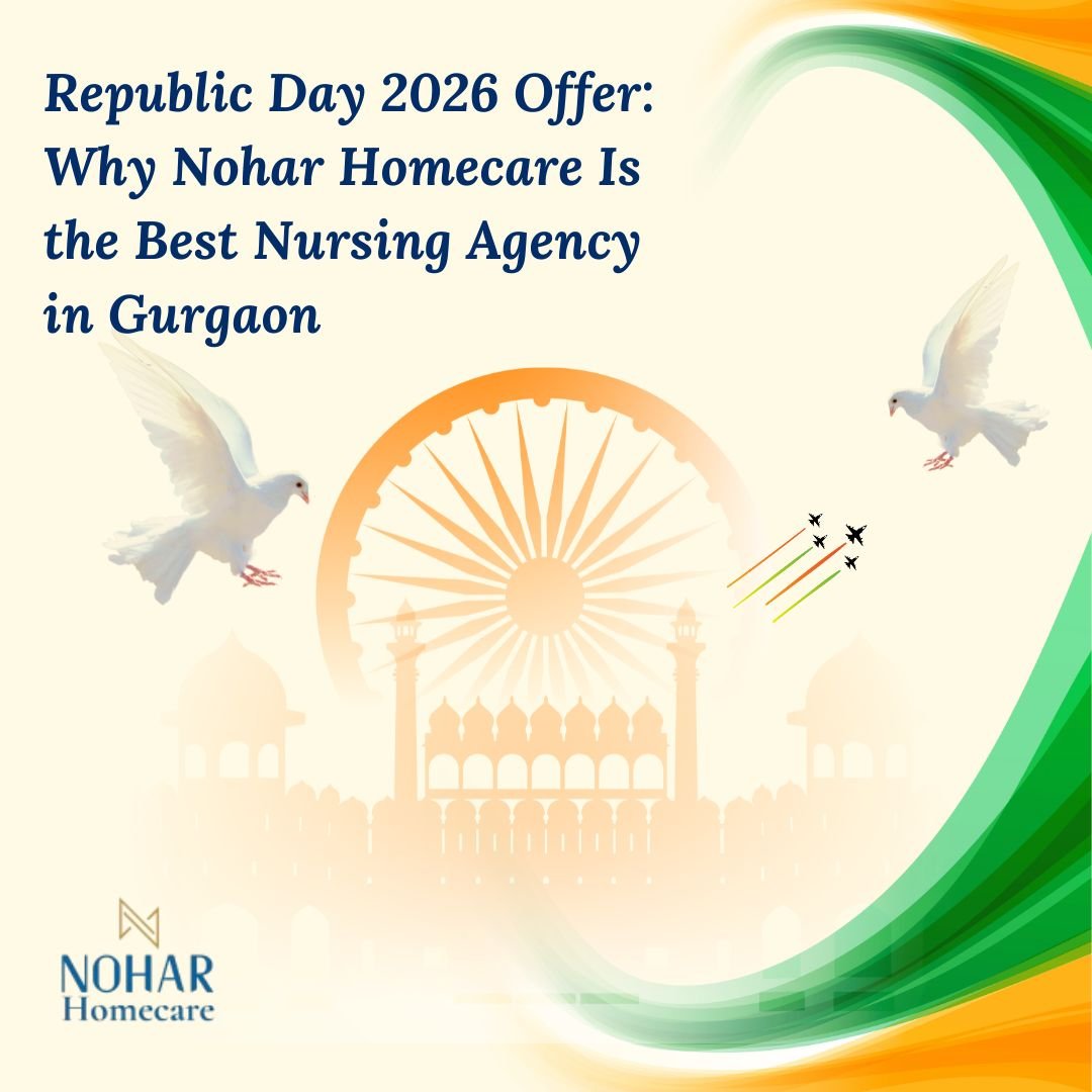 Republic Day 2026 Offer: Why Nohar Homecare Is the Best Nursing Agency in Gurgaon